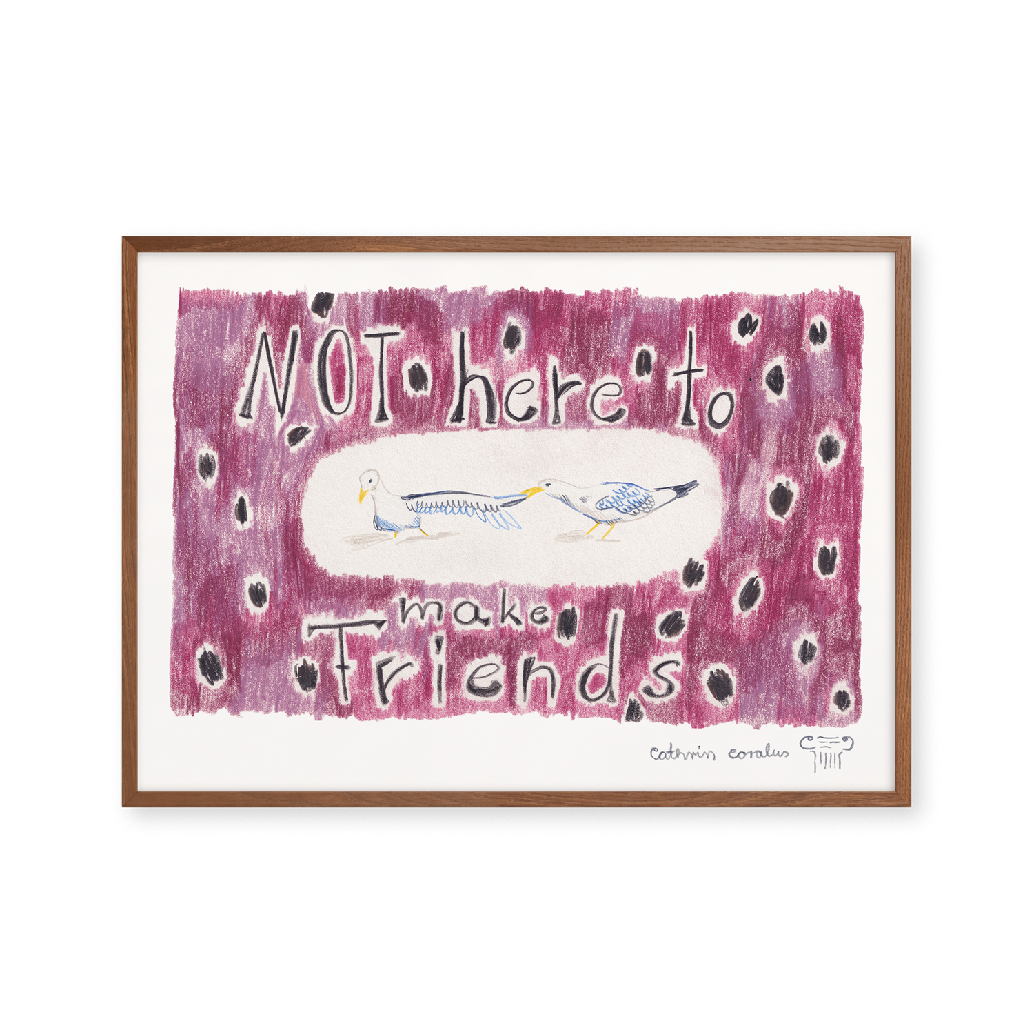 Not here to make friends