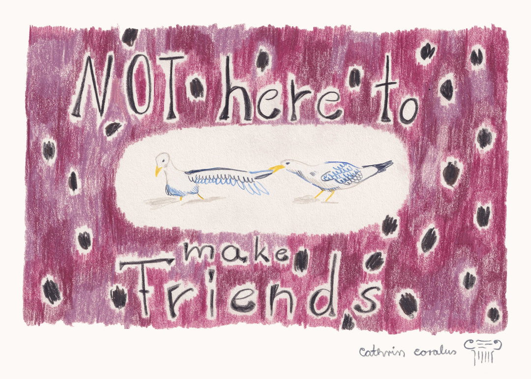 Not here to make friends